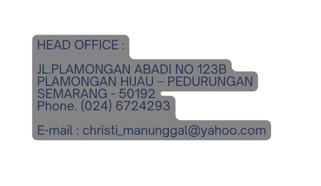 HEAD OFFICE JL PLAMONGAN ABADI NO 123B PLAMONGAN HIJAU PEDURUNGAN SEMARANG 50192 Phone 024 6724293 E mail christi manunggal yahoo com