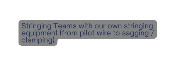 Stringing Teams with our own stringing equipment from pilot wire to sagging clamping